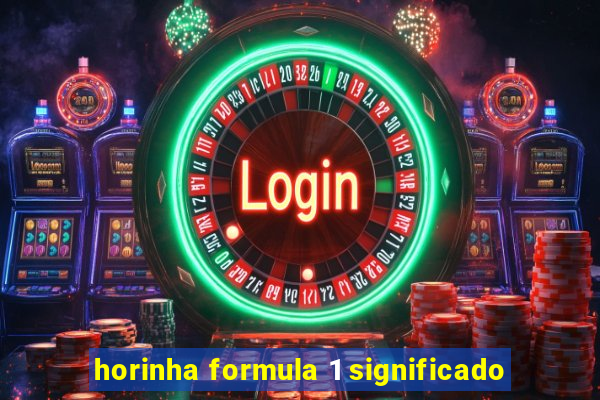 horinha formula 1 significado